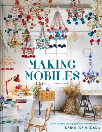 Making Mobiles: Create beautiful Polish pajaki from natural materials - Karolina Merska