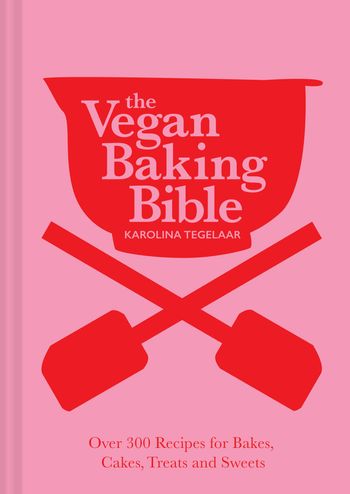 The Vegan Baking Bible: Over 300 recipes for Bakes, Cakes, Treats and Sweets - Karolina Tegelaar