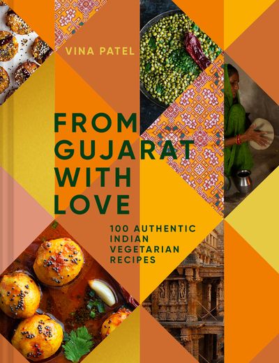 From Gujarat With Love: 100 Authentic Indian Vegetarian Recipes - Vina Patel, Photographs by Jonathan Lovekin