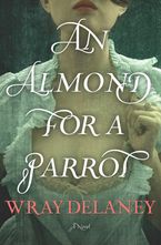 An Almond for a Parrot Hardcover  by Wray Delaney